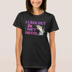 Crochet Crocheting Cool For Women Crocheter Unrave T-Shirt