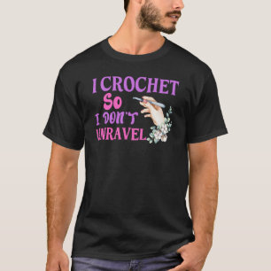 Crochet Crocheting Cool For Women Crocheter Unrave T-Shirt