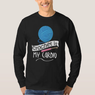 Crochet Is My Cardio Crocheting Crochet Crocheters T-Shirt