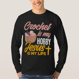 Crochet Is My Hobby Jesus Is My Life - Christian C T-Shirt