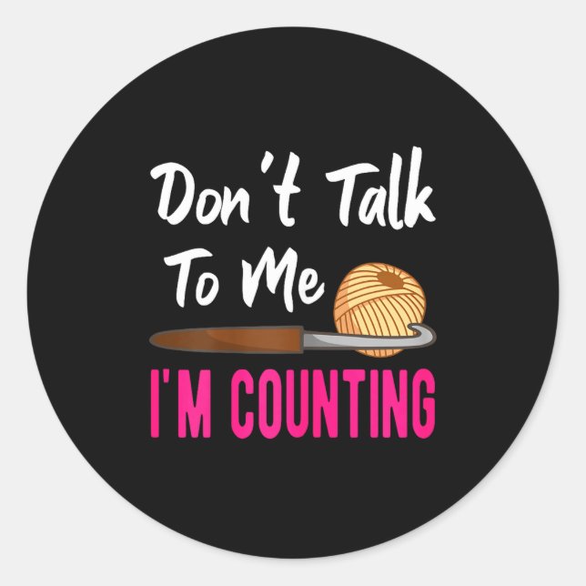 Crochet Knitting Don't Talk To Me I'm Counting  Classic Round Sticker (Front)