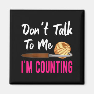 Crochet Knitting Don't Talk To Me I'm Counting  Magnet