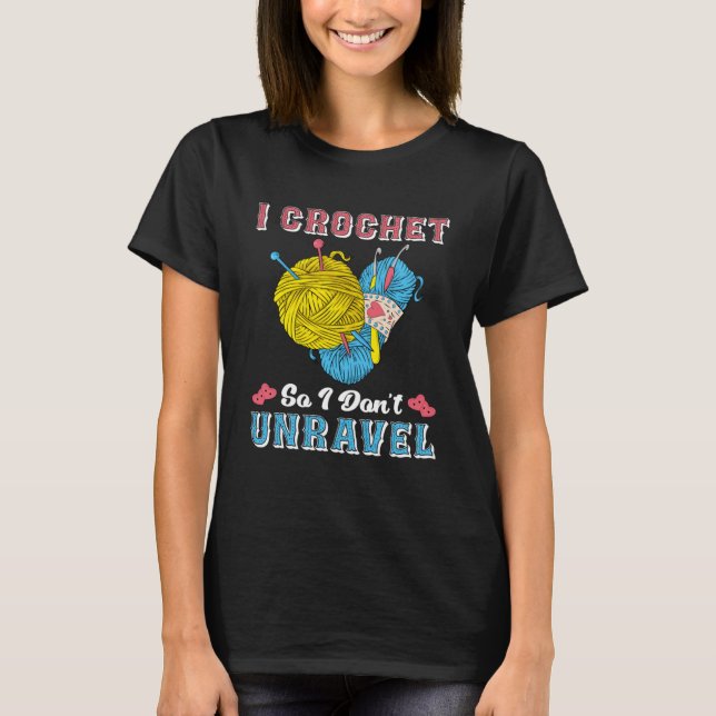 Crochet Shirt Funny I Crochet So I Don't Unravel P (Front)