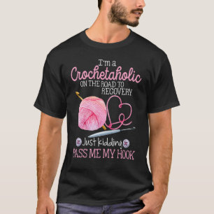 Crochetaholic On The Road To Recovery Pass Me My H T-Shirt