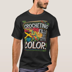 Crocheting Fills My Soul With Colors Crochet Hook T-Shirt