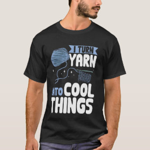 Crocheting I Turn Yarn Into Cool Things Crocheter T-Shirt