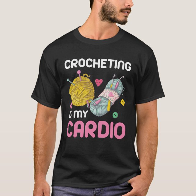 Crocheting Is My Cardio Quote T-Shirt (Front)