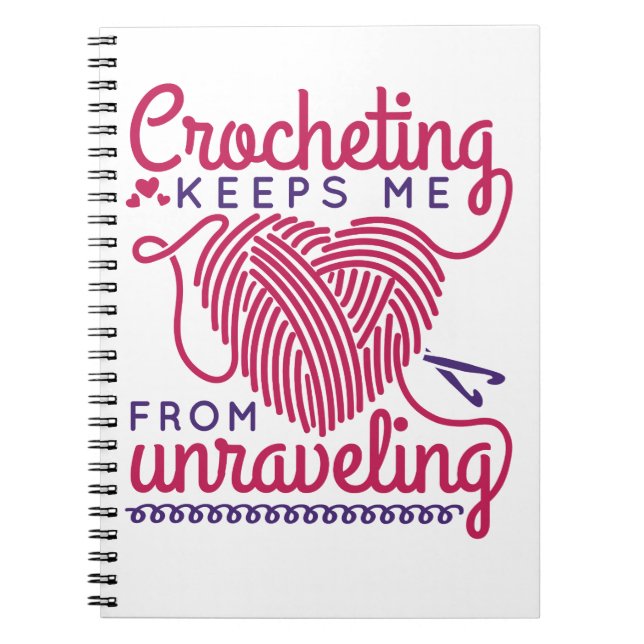 Crocheting Keeps Me From Unraveling Notebook (Front)