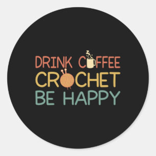 Crocheting Mum Drink Coffee Crochet Be Happy Croch Classic Round Sticker