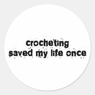 Crocheting Saved My Life Once Classic Round Sticker