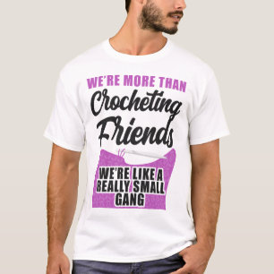 Crocheting We're More Than Crocheting Friends T-Shirt
