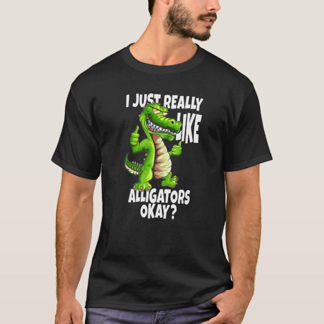 Crocodile Alligators I Just Really Like Alligators T-Shirt (Front)