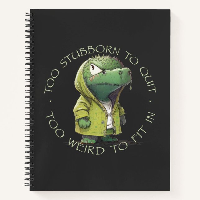 Crocodile Too Stubborn To Quit Too Weird To Fit In Notebook (Front)