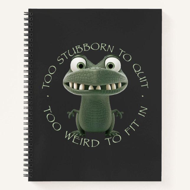 Crocodile Too Stubborn To Quit Too Weird To Fit In Notebook (Front)