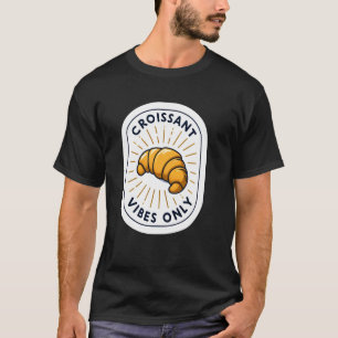 Croissant Vibes Only - French Bakery Food Croissan T-Shirt