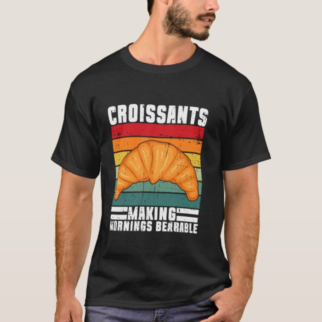 Croissants Making Mornings Bearable Croissant T-Shirt (Front)