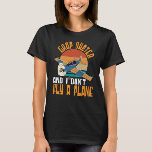 Crop Duster And I Dont Fly A Plane Crop Duster 1 T-Shirt