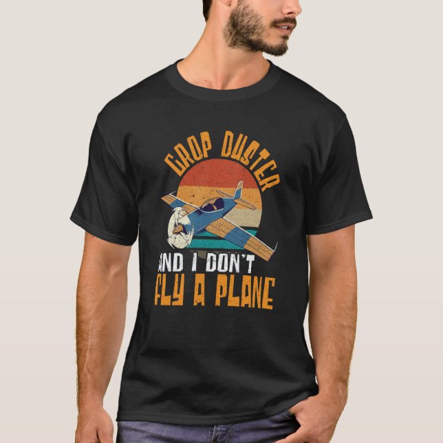 Crop Duster And I Dont Fly A Plane Crop Duster T-Shirt (Front)