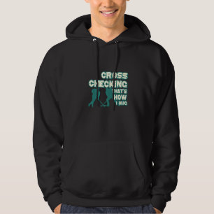 Cross Checking It's How I Hug Funny Ice Hockey Des Hoodie