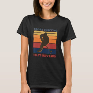Cross Checking It's How I Hug Funny Ice Hockey Des T-Shirt