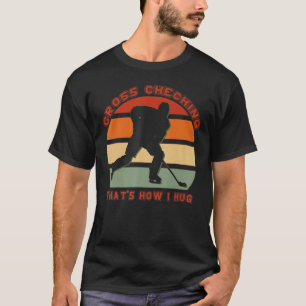 Cross Checking It's How I Hug Funny Ice Hockey Des T-Shirt