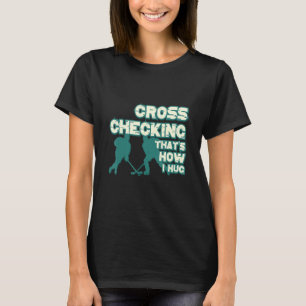 Cross Checking It's How I Hug Funny Ice Hockey Des T-Shirt