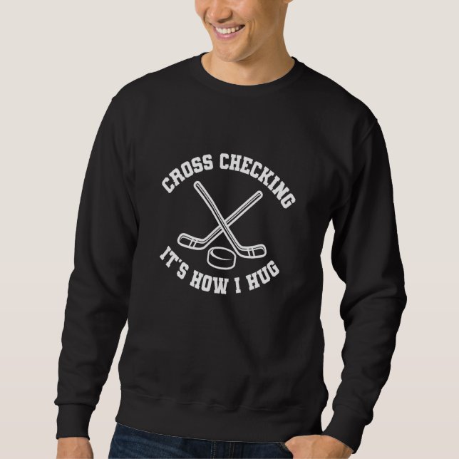 Cross Checking It's How I Hug Ice Hockey Sweatshirt (Front)
