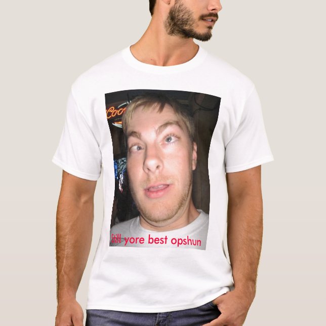 Cross-eyed, Still yore best opshun T-Shirt (Front)