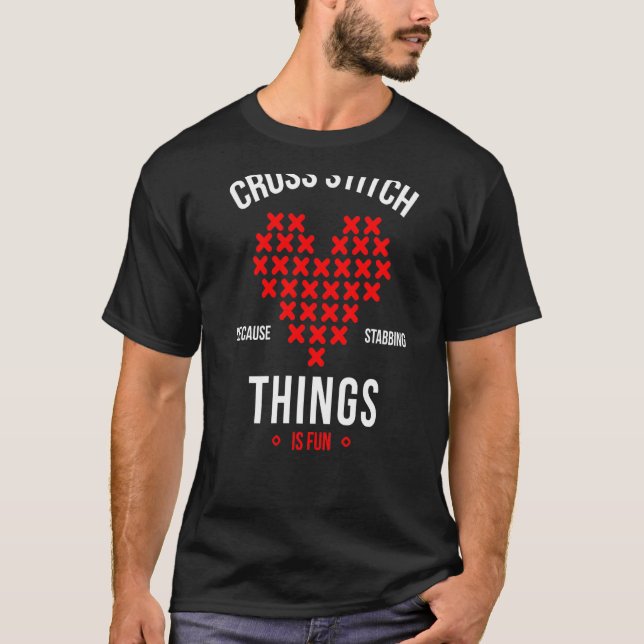 Cross Stitch Because Stabbing Things Is Fun Embroi T-Shirt (Front)