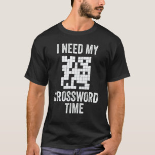 Crossword Puzzles Need My Crossword Time Retiremen T-Shirt