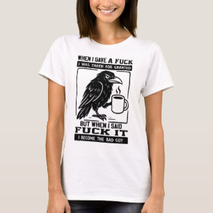 Crow When I Gave A I Was Taken For Granted T-Shirt