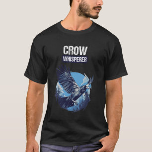 Crow Whisperer. Crows Crow T-Shirt
