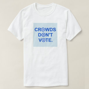 Crowds Don't Vote. T-Shirt