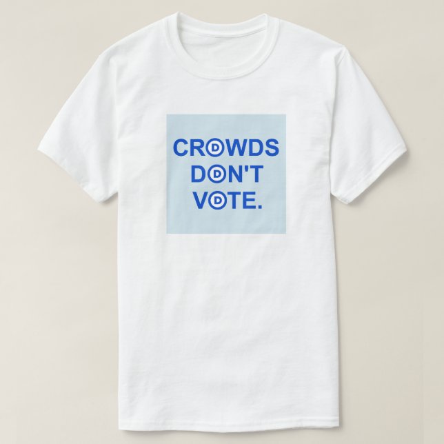Crowds Don't Vote. T-Shirt (Design Front)