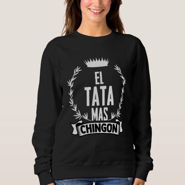 Crown El Tata Mas Chingon Mexican Pride Sweatshirt (Front)