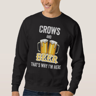 Crows And Beer That's Why I'm Here   Sweatshirt