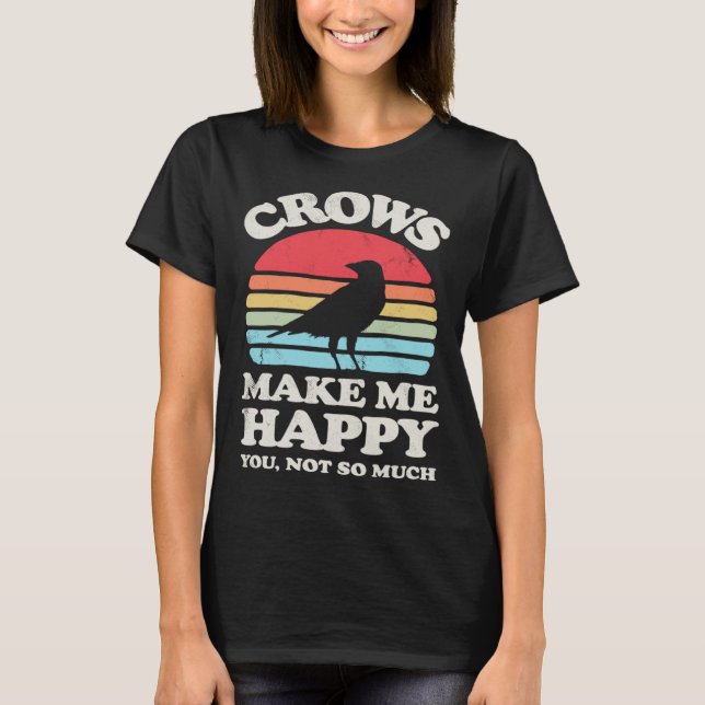 Crows Make Me Happy You Not So Much  Crow Raven Vi T-Shirt (Front)