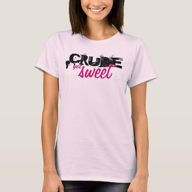 Crude Yet Sweet T-Shirt (Front)