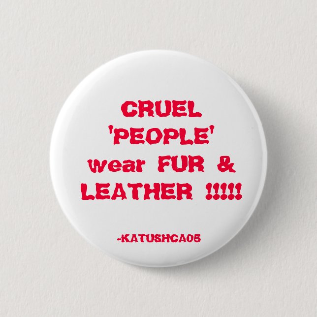 CRUEL 'PEOPLE' wear FUR & LEATHER !!!!!, -KATUS... 6 Cm Round Badge (Front)