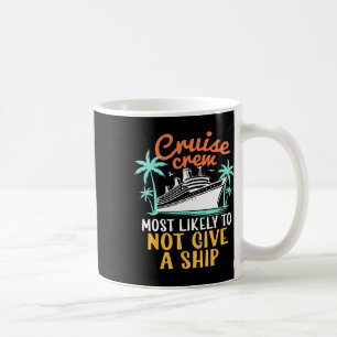 Cruise Crew Most Likely Not Give A Ship Family Cru Coffee Mug