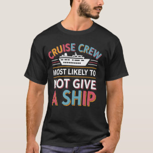 Cruise Crew Most Likely Not Give A Ship Funny Crui T-Shirt