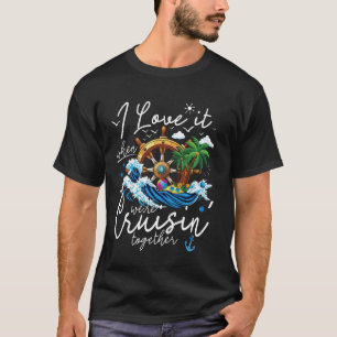 Cruise Essentials I Love it When Weu2019re Cruisin T-Shirt