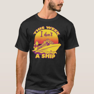 Cruise Fun Designs This Week I Don t Give A Ship T-Shirt