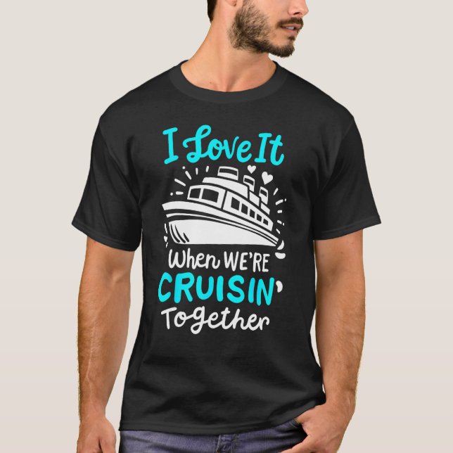 Cruise I Love It When We're Cruisin' Together T-Shirt (Front)