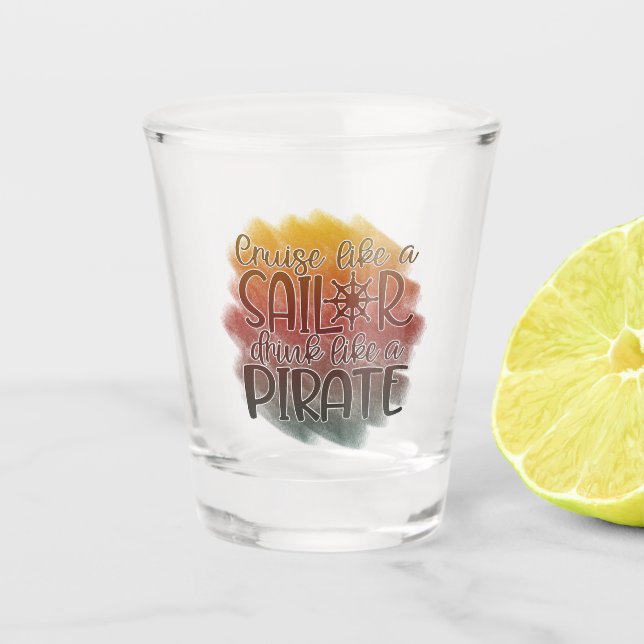 Cruise Like A Sailor Drink Like A Pirate Shot Glass (Front)