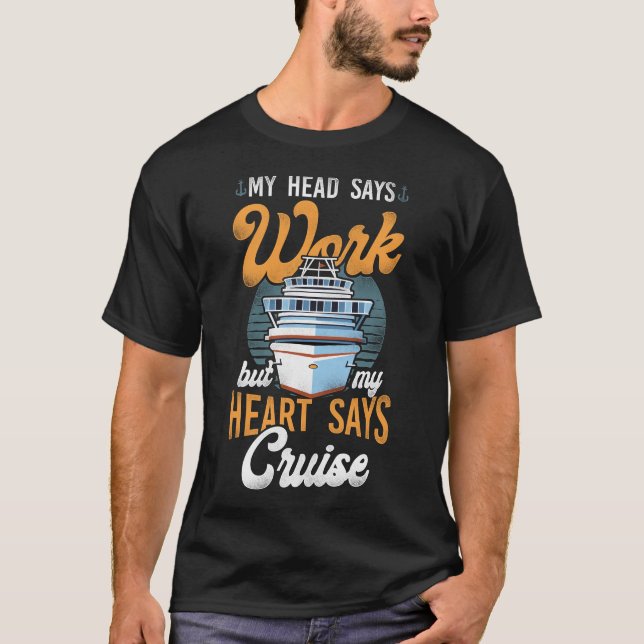 Cruise My Head Says Work But My Heart Says Cruise T-Shirt (Front)