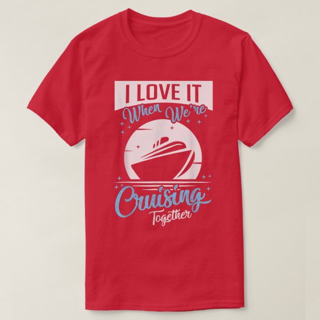 Cruise Ship I Love It When We're Cruising Matching T-Shirt (Design Front)