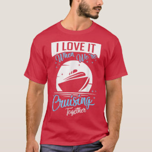 Cruise Ship I Love It When We're Cruising Matching T-Shirt