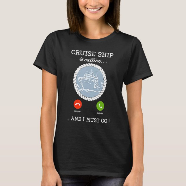 Cruise Ship Is Calling And I Must Go Tee Cruising  (Front)