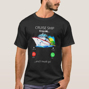 Cruise Ship Is Calling And I Must Go Tee Cruising